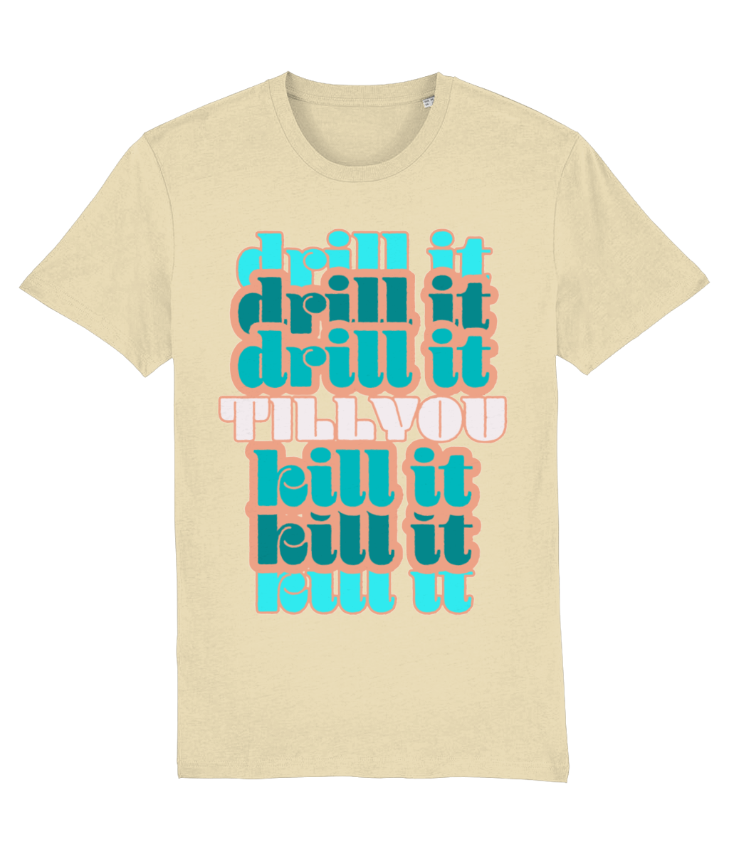 Tshirt drill it till you kill it-Teakwhite